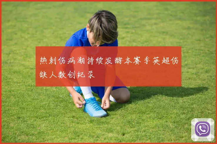 热刺伤病潮持续发酵本赛季英超伤缺人数创纪录